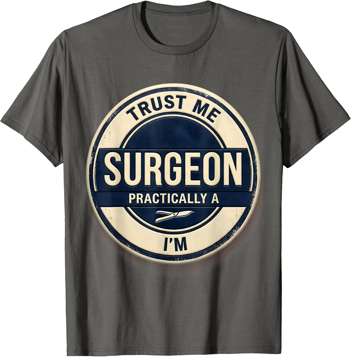 Trust Me I'm Practically A Surgeon Funny Medical Doctor Gift T-Shirt - Asphalt Grey