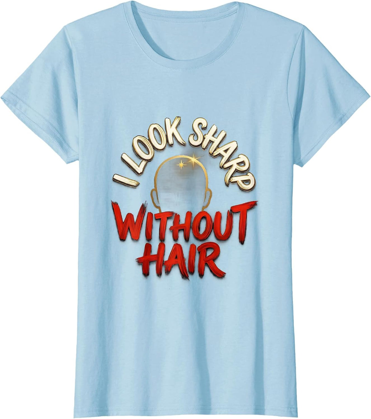 I Look Sharp Without Hair Funny Bald Man Barber Gift T-Shirt - Baby Blue