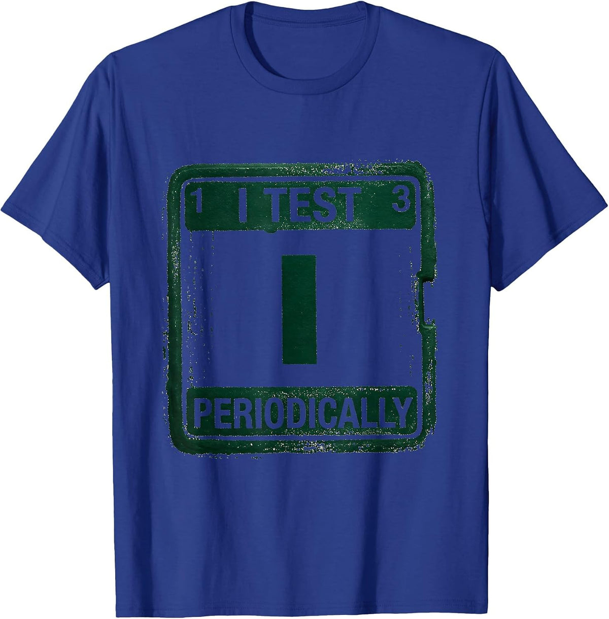 I Test Periodically Funny Chemistry Science Nerd Pun T-Shirt - Royal Blue