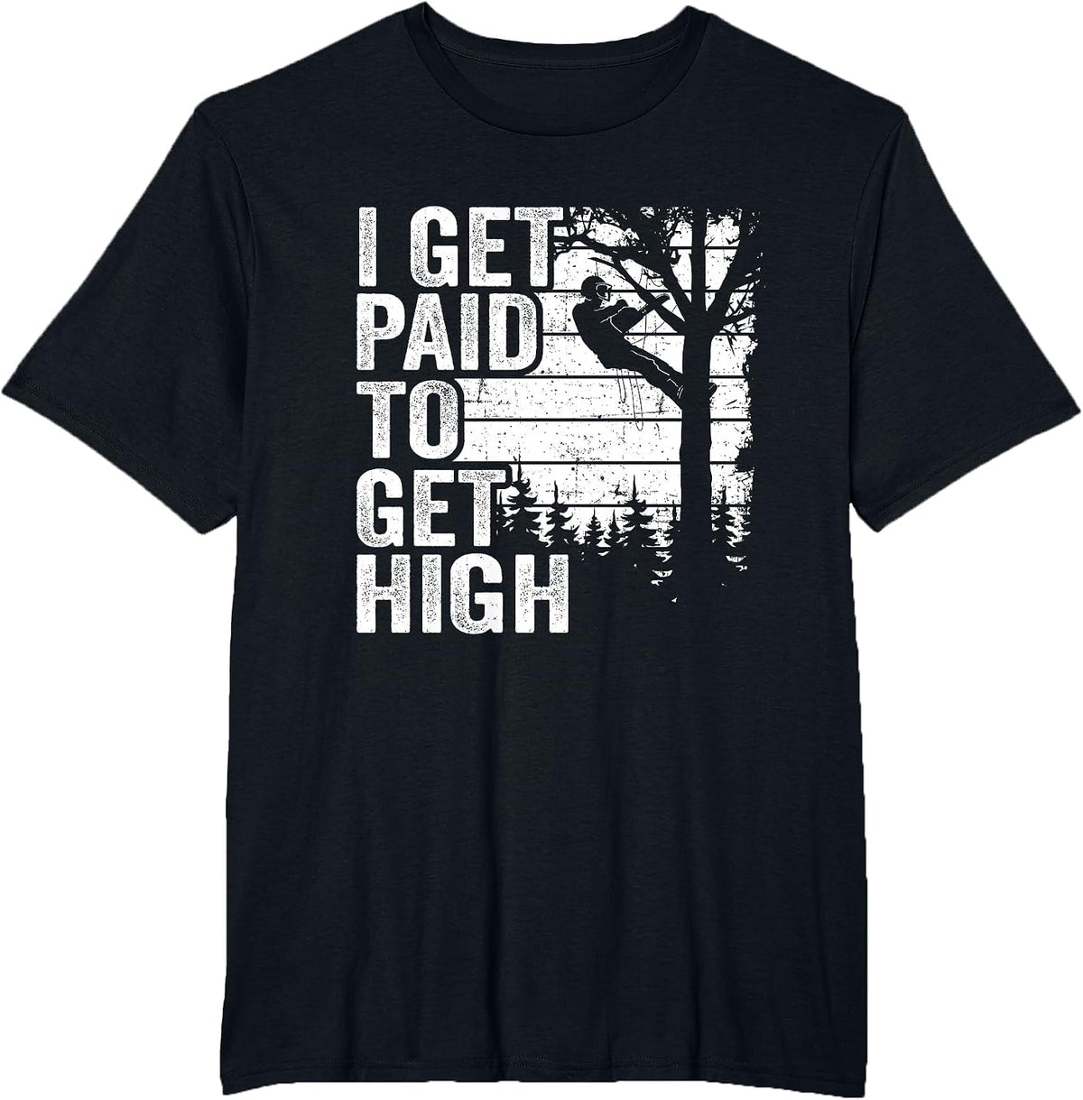 I Get Paid to Get High Tree Climbing Joke Tree Work Arborist T-Shirt - Black