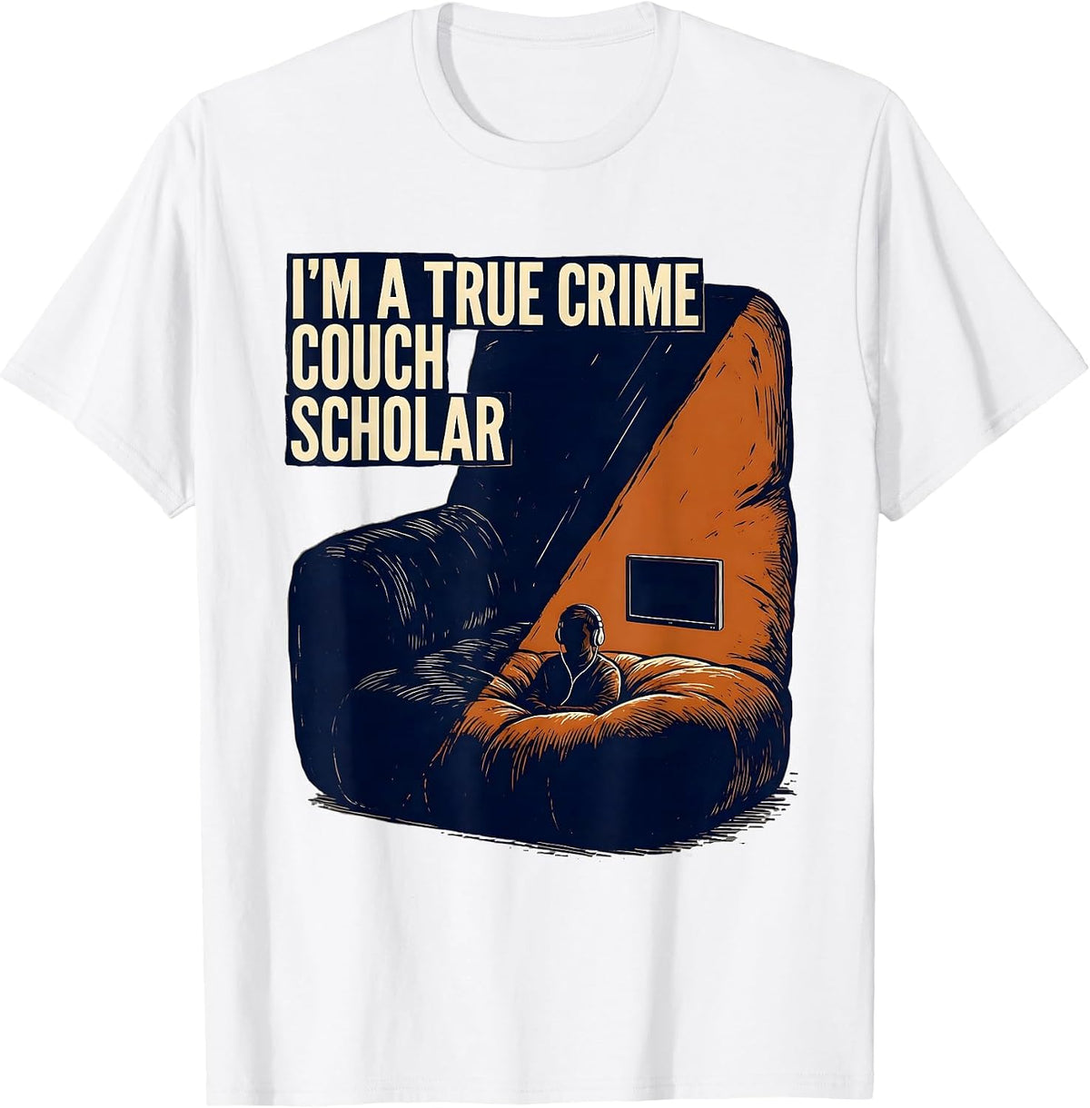Men's I'm A True Crime Couch Scholar Funny Podcast Fan Humor T-Shirt - White