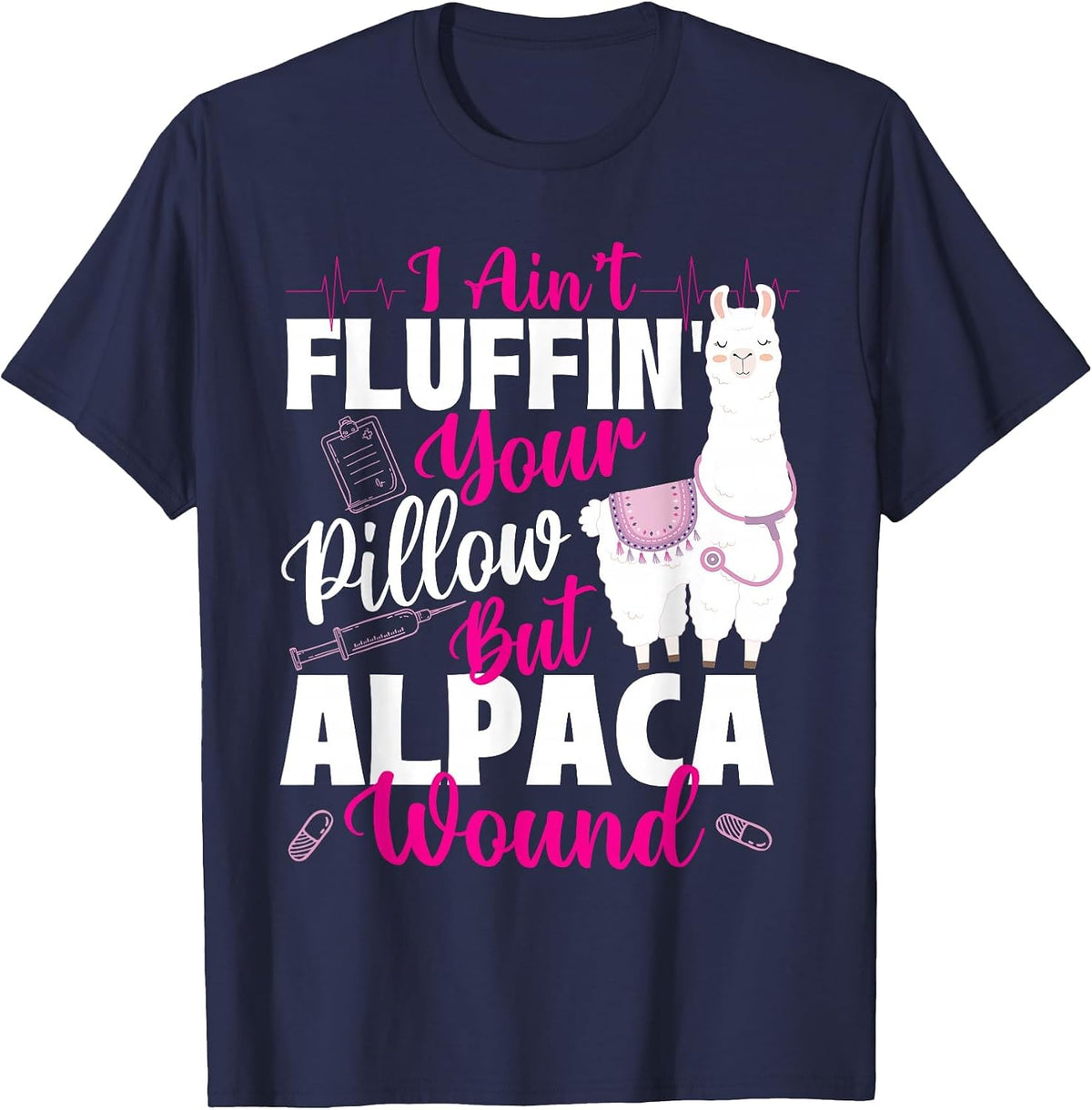 I Ain't Fluffin' Your Pillow But Alpaca Wound - Nurse T-Shirt - Navy Blue