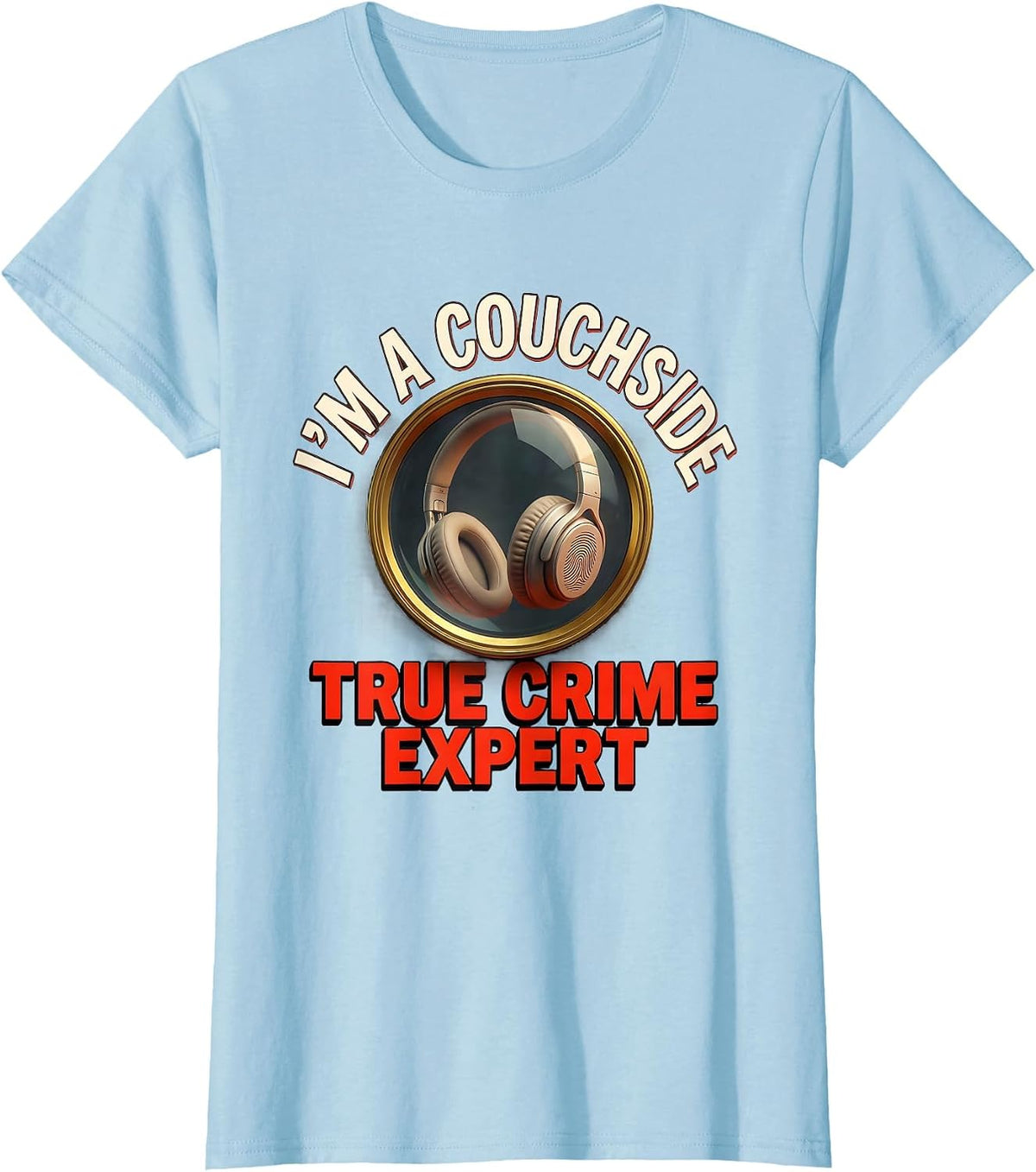 I’m A Couchside True Crime Expert Funny True Crime Fan T-Shirt - Baby Blue