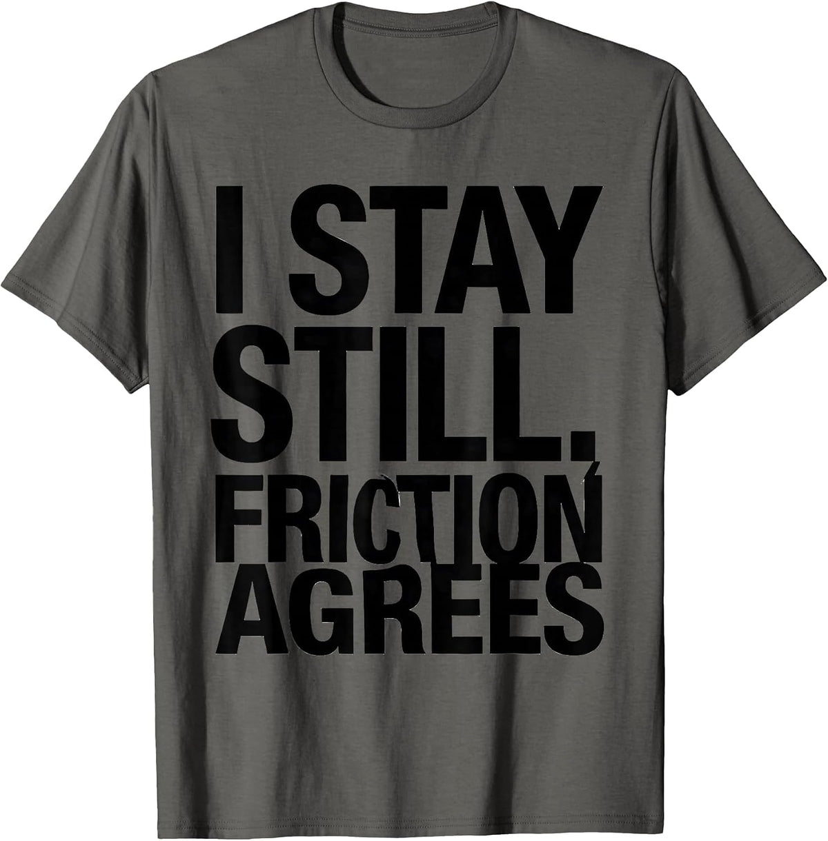 Men's I Stay Still, Friction Agrees Funny Physics Pun Humor T-Shirt - Asphalt Grey