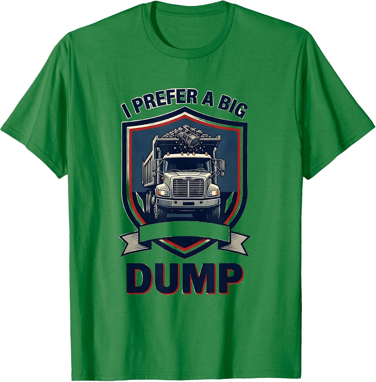 Men's I Prefer A Big Dump Funny Dump Truck Driver Humor T-Shirt - Kelly Green