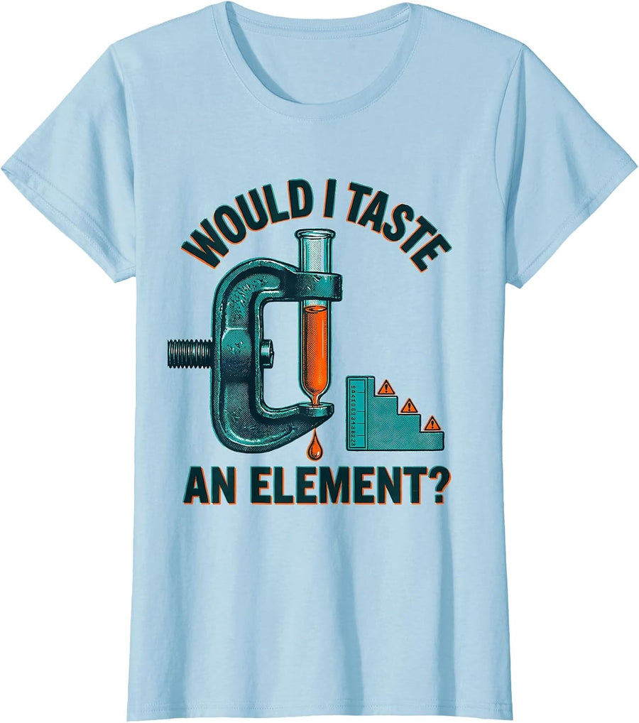 Women's Would I Taste An Element? Funny Science Teacher Gift T-Shirt - Baby Blue