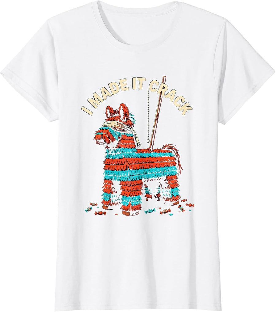 Women's I Made It Crack Funny Cinco De Mayo Piñata Party Costume T-Shirt - White