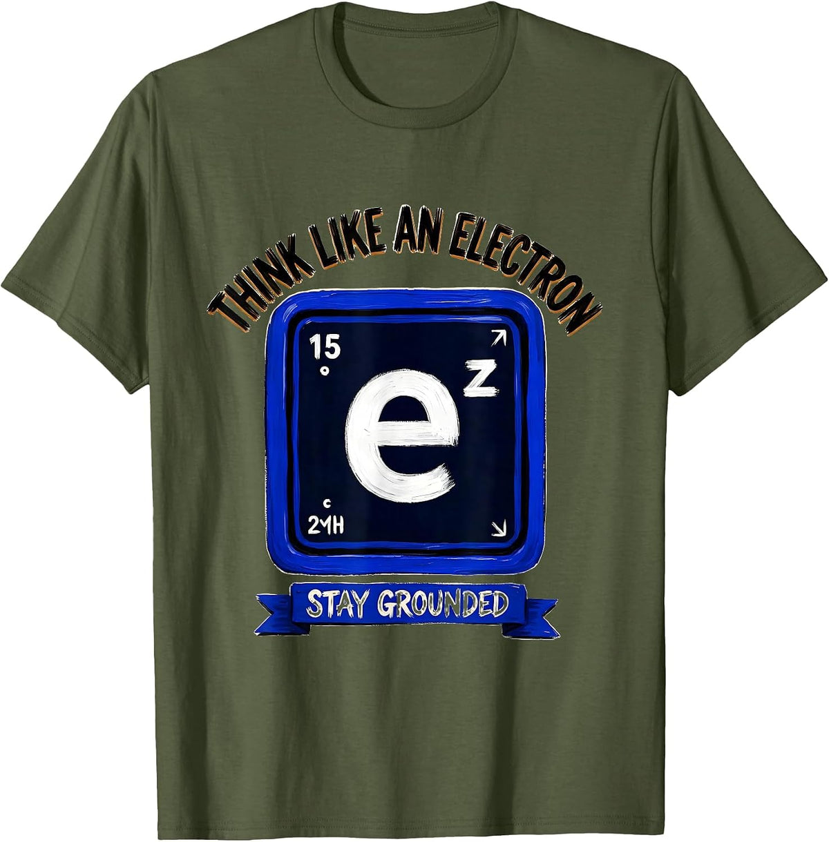 Think Like An Electron Stay Grounded Funny Science Humor T-Shirt - Olive Green