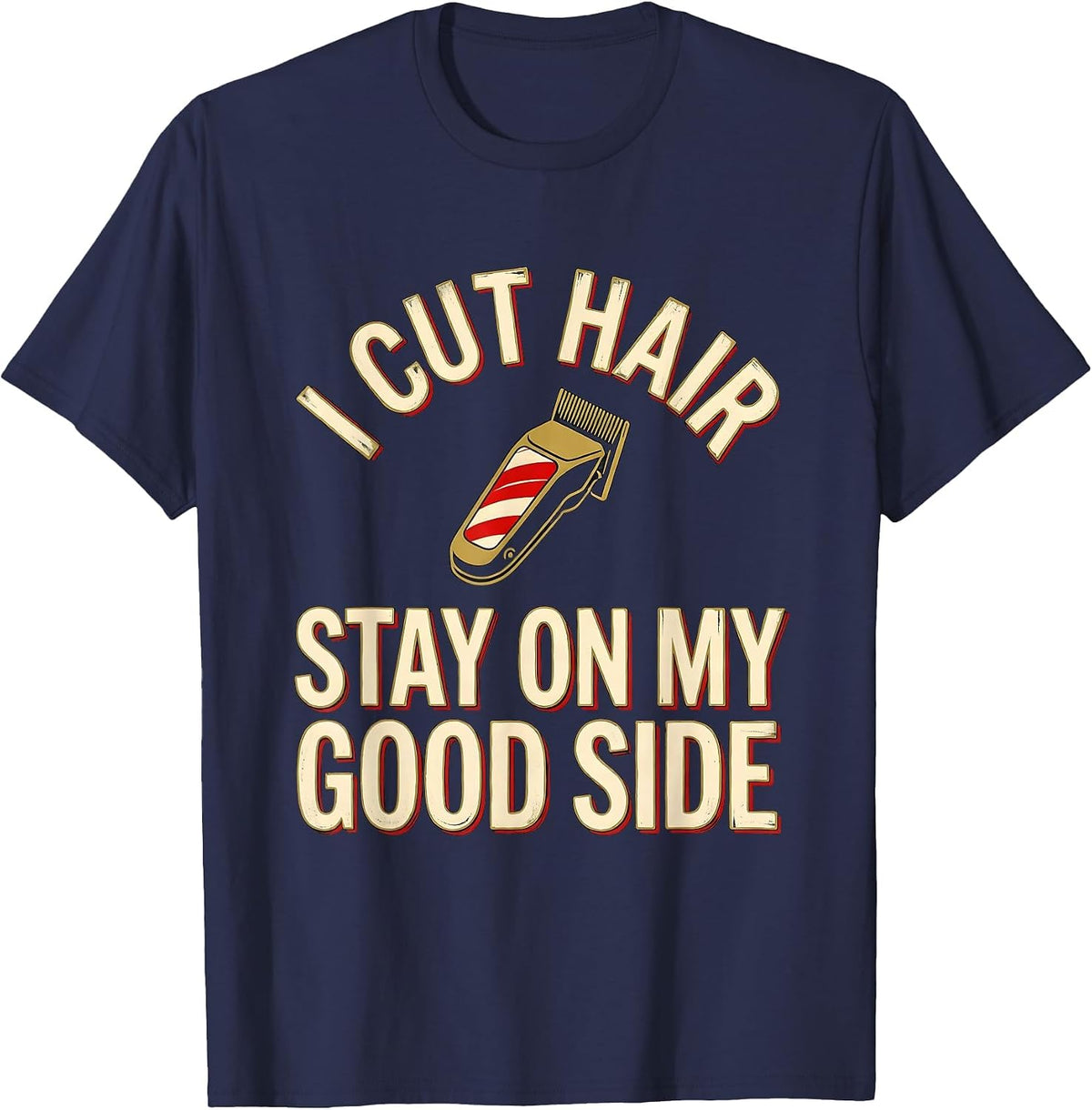 Men's I Cut Hair Stay On My Good Side Funny Barber Gift T-Shirt - Navy Blue