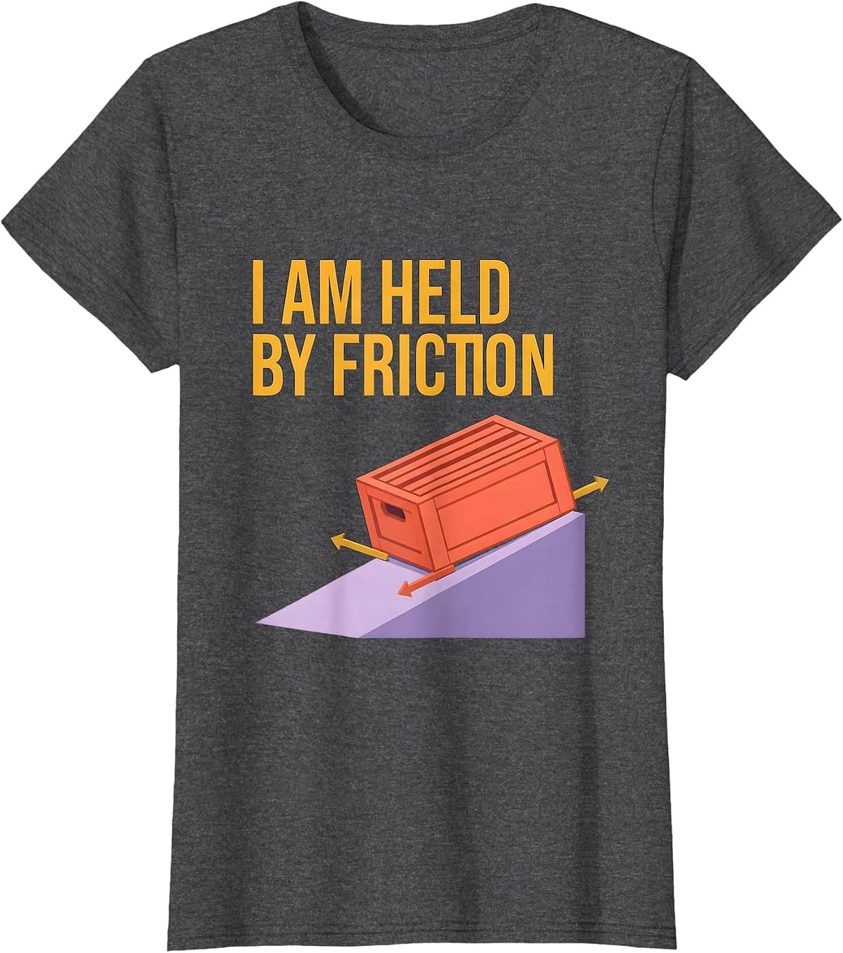 Women's I Am Held By Friction Funny Physics Pun Humor T-Shirt - Dark Heather Grey