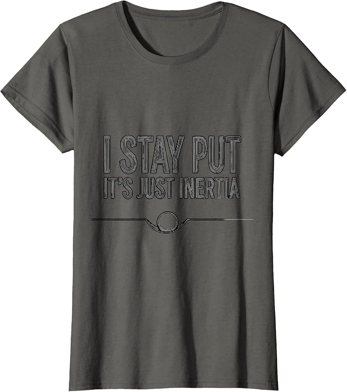Women's I Stay Put, It's Just Inertia Funny Physics Pun Humor T-Shirt - Asphalt Grey