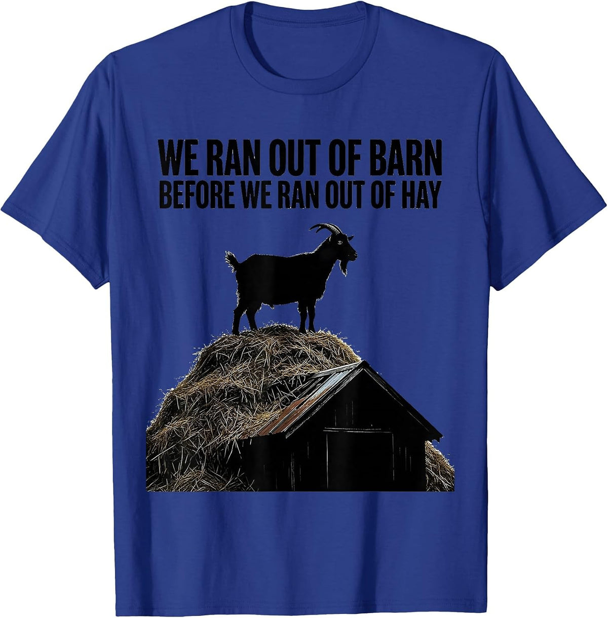We Ran Out Of Barn Before We Ran Out Of Hay Funny Goat Owner T-Shirt - Royal Blue