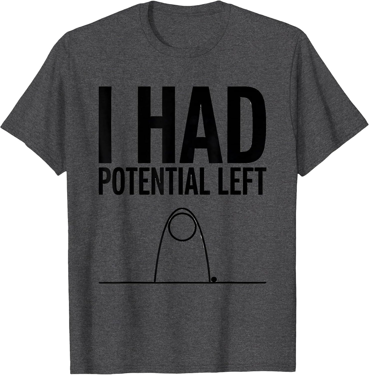 I Had Potential Left Funny Physics Pun Humor T-Shirt - Dark Heather Grey