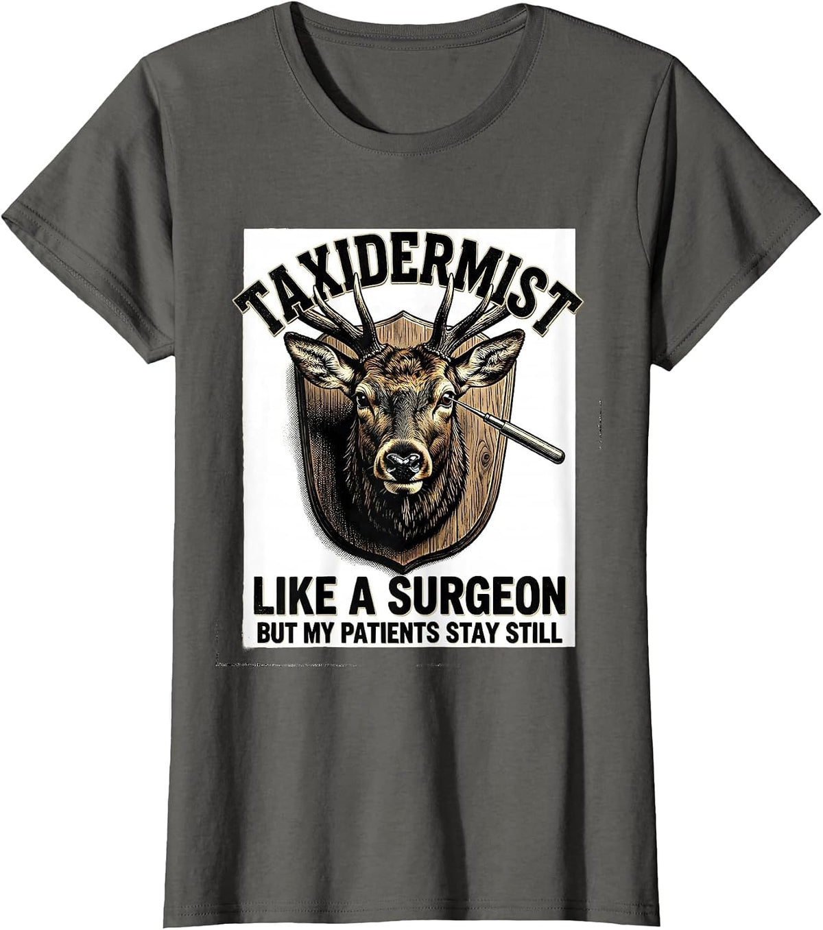 Women's Taxidermist: Like A Surgeon, But My Patients Stay Still T-Shirt - Asphalt Grey