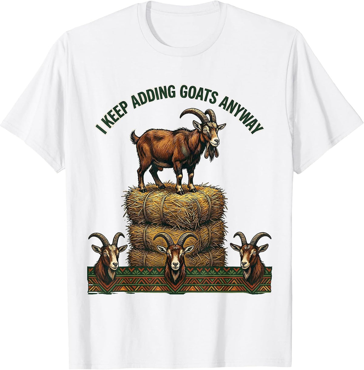 Men's I Keep Adding Goats Anyway Funny Goat Owner Farmer Humor T-Shirt - White
