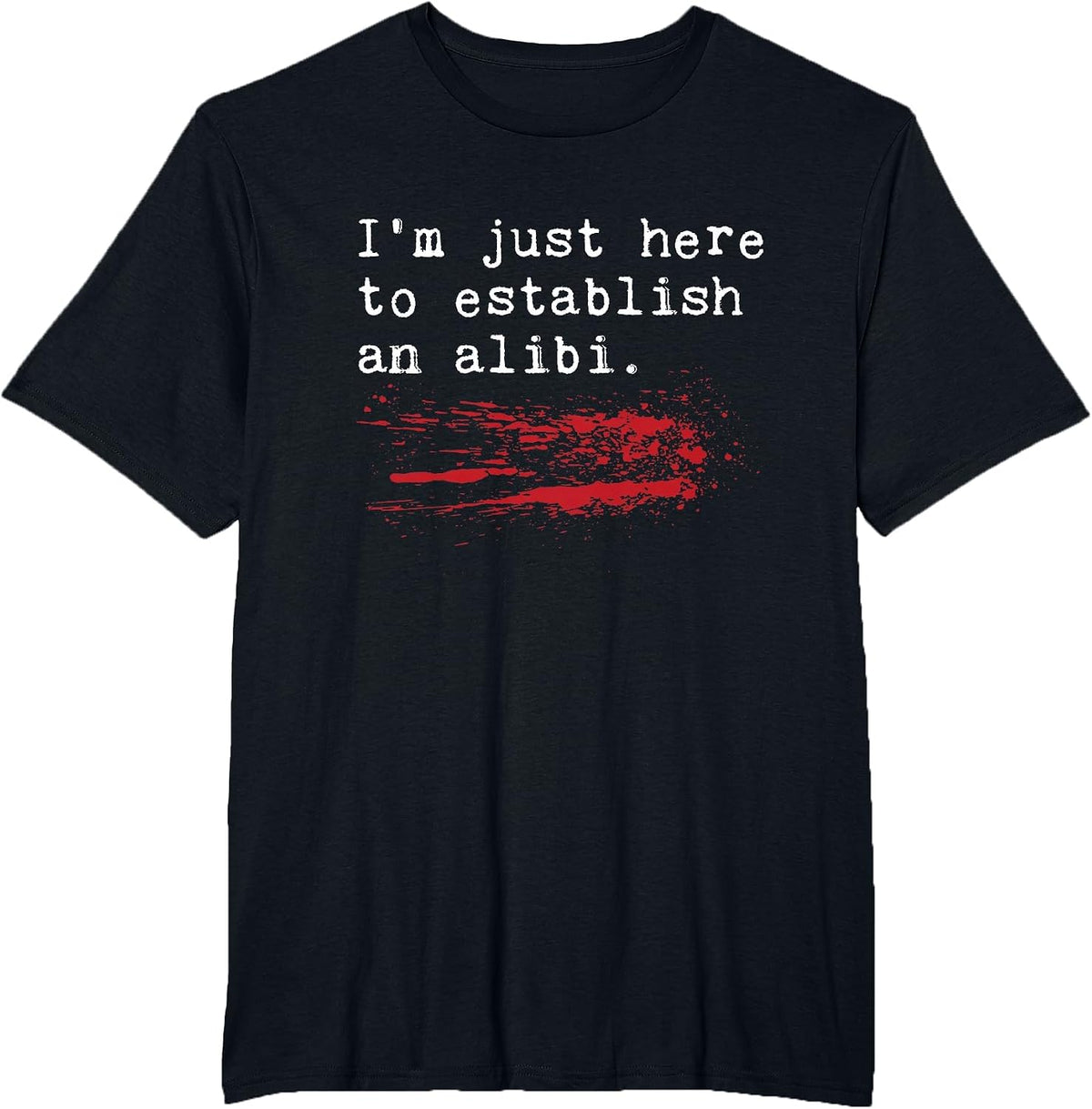 Im Just Here to Establish an Alibi Funny True Crime T-Shirt - Black