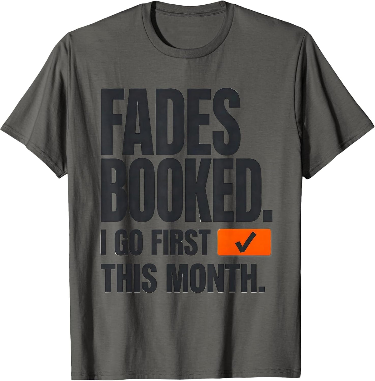 Fades Booked I Go First This Month Funny Barber Gift T-Shirt - Asphalt Grey