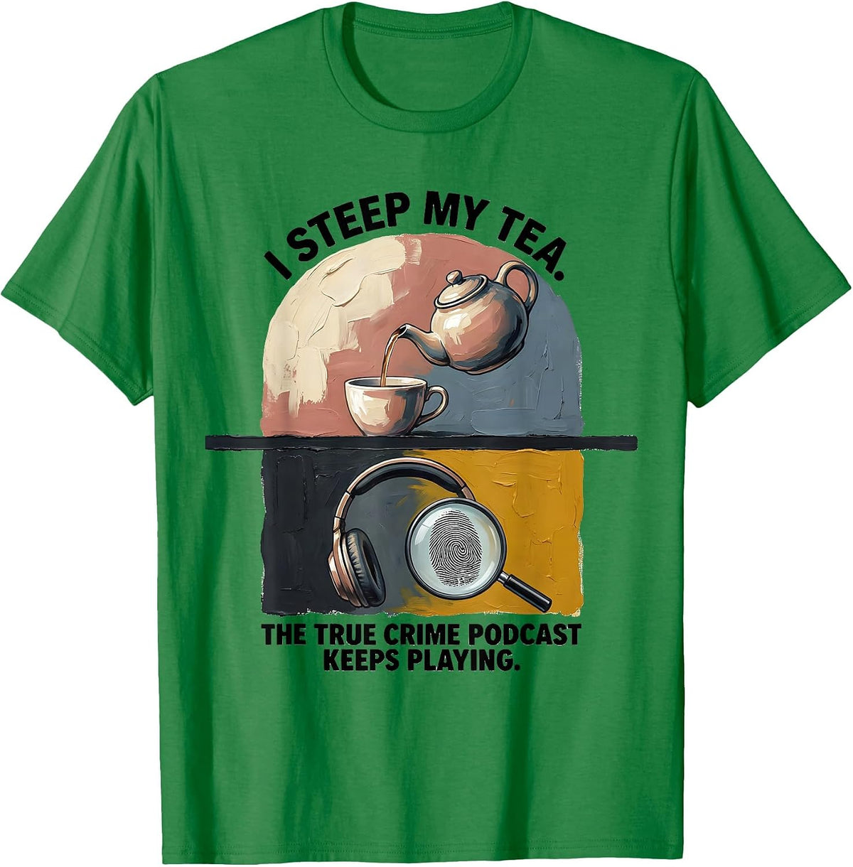 Men's I Steep My Tea. The True Crime Podcast Keeps Playing. T-Shirt - Kelly Green