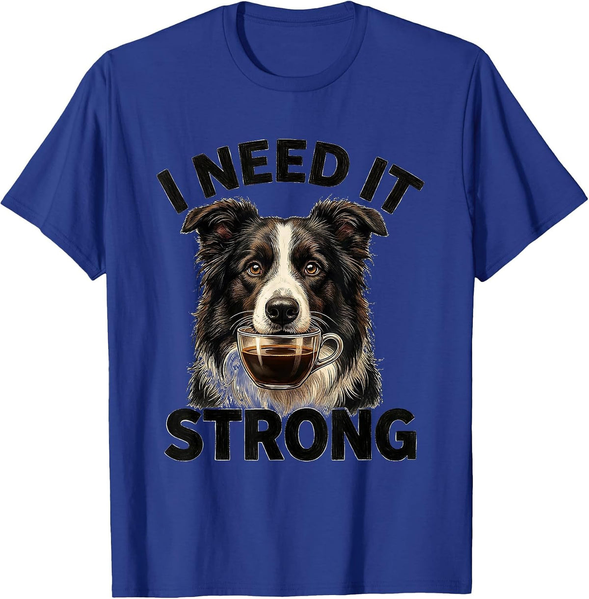 Men's I Need It Strong Funny Border Collie Dog Meme Humor T-Shirt - Royal Blue