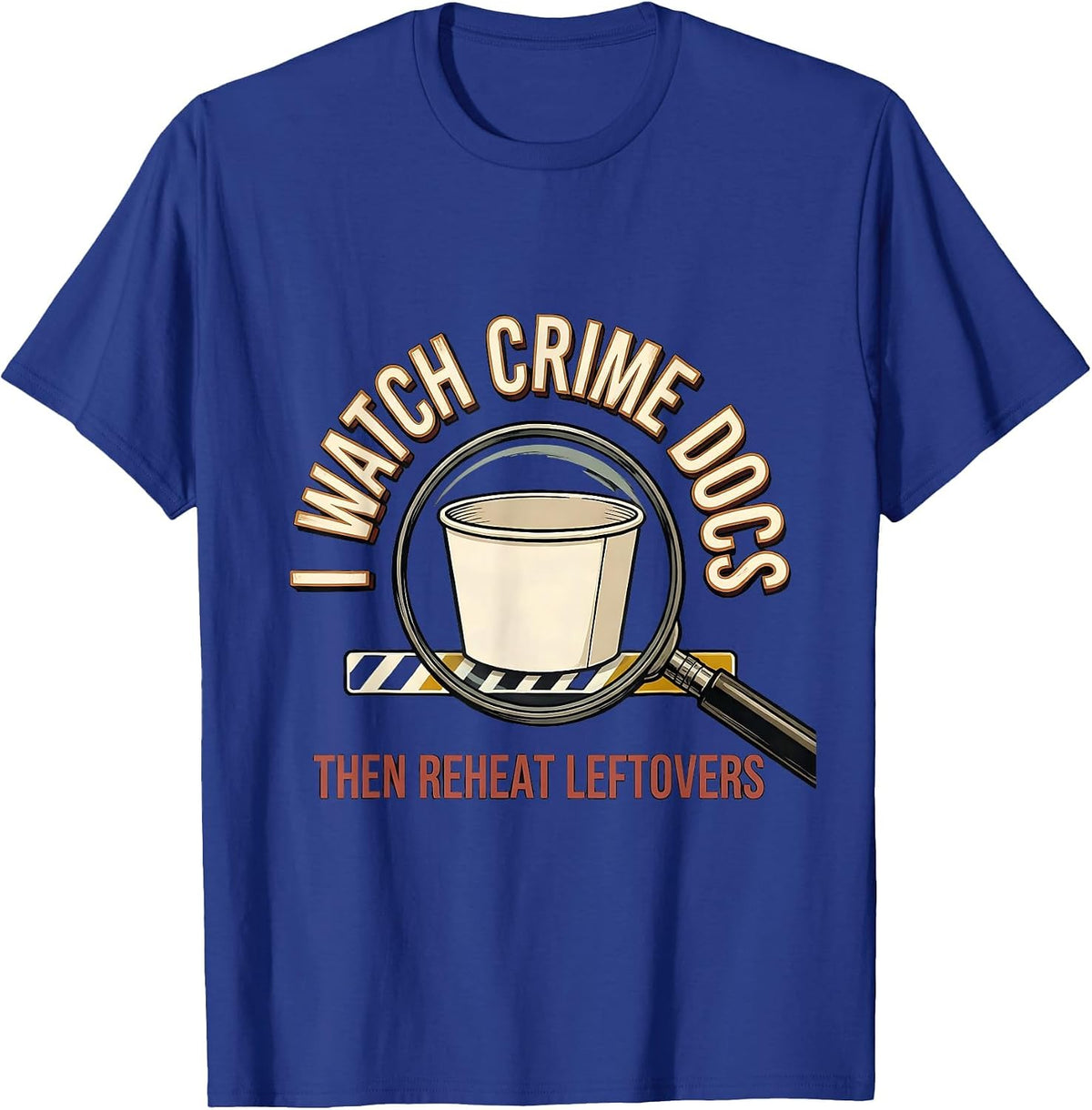 I Watch Crime Docs, Then Reheat Leftovers True Crime Fan T-Shirt - Royal Blue