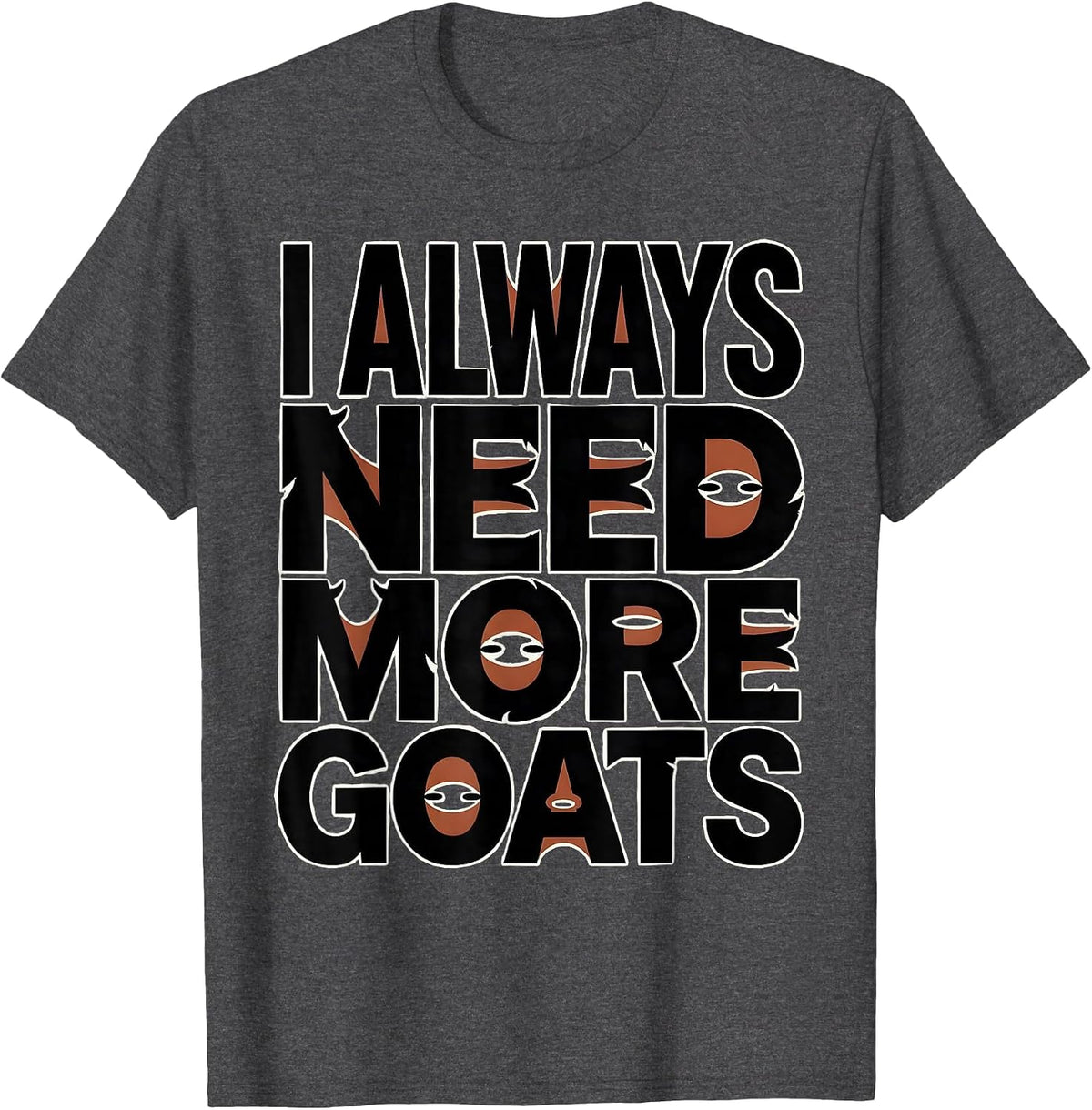 I Always Need More Goats Funny Goat Lover Farmer Gift T-Shirt - Dark Heather Grey