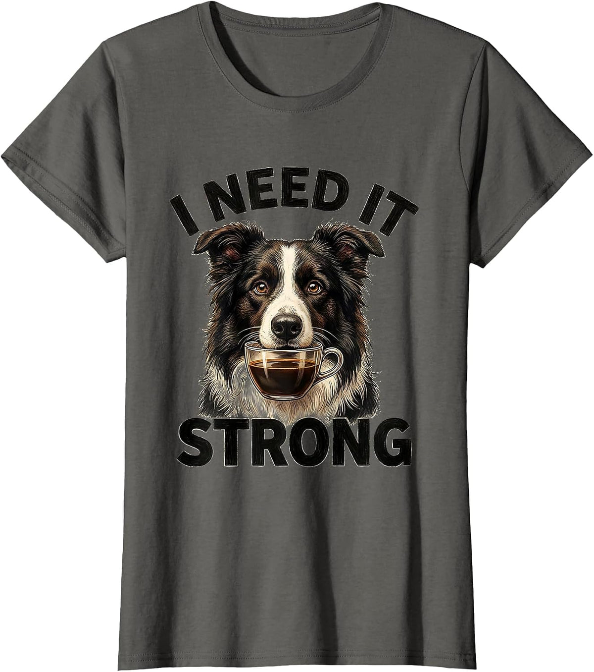 Women's I Need It Strong Funny Border Collie Dog Meme Humor T-Shirt - Asphalt Grey