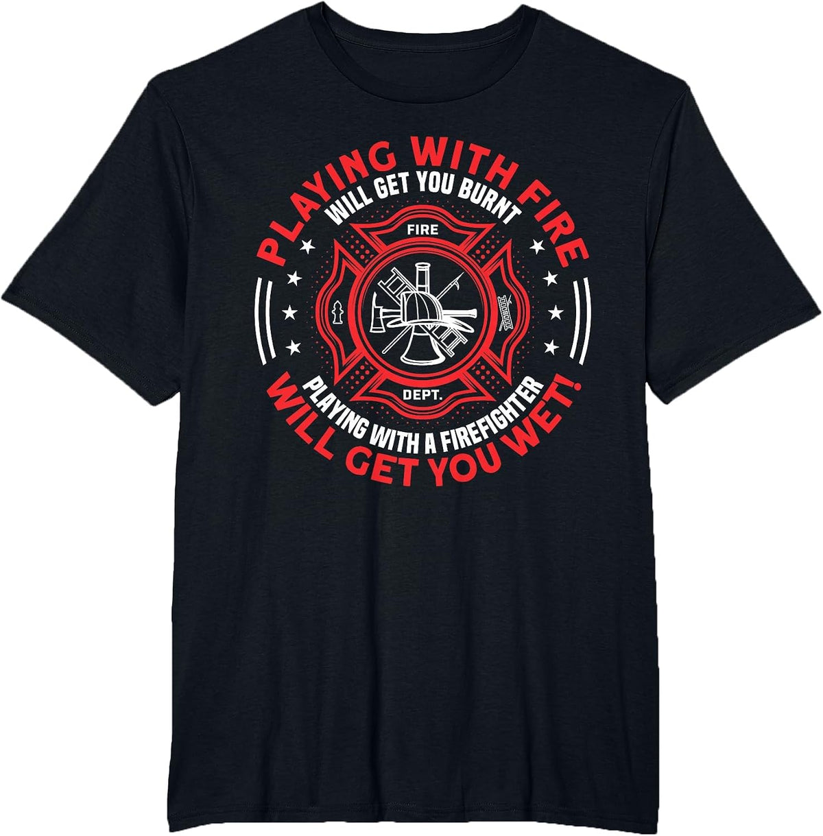 Playing with Fire Will Get You Burnt - Funny Fireman Humor T-Shirt - Black