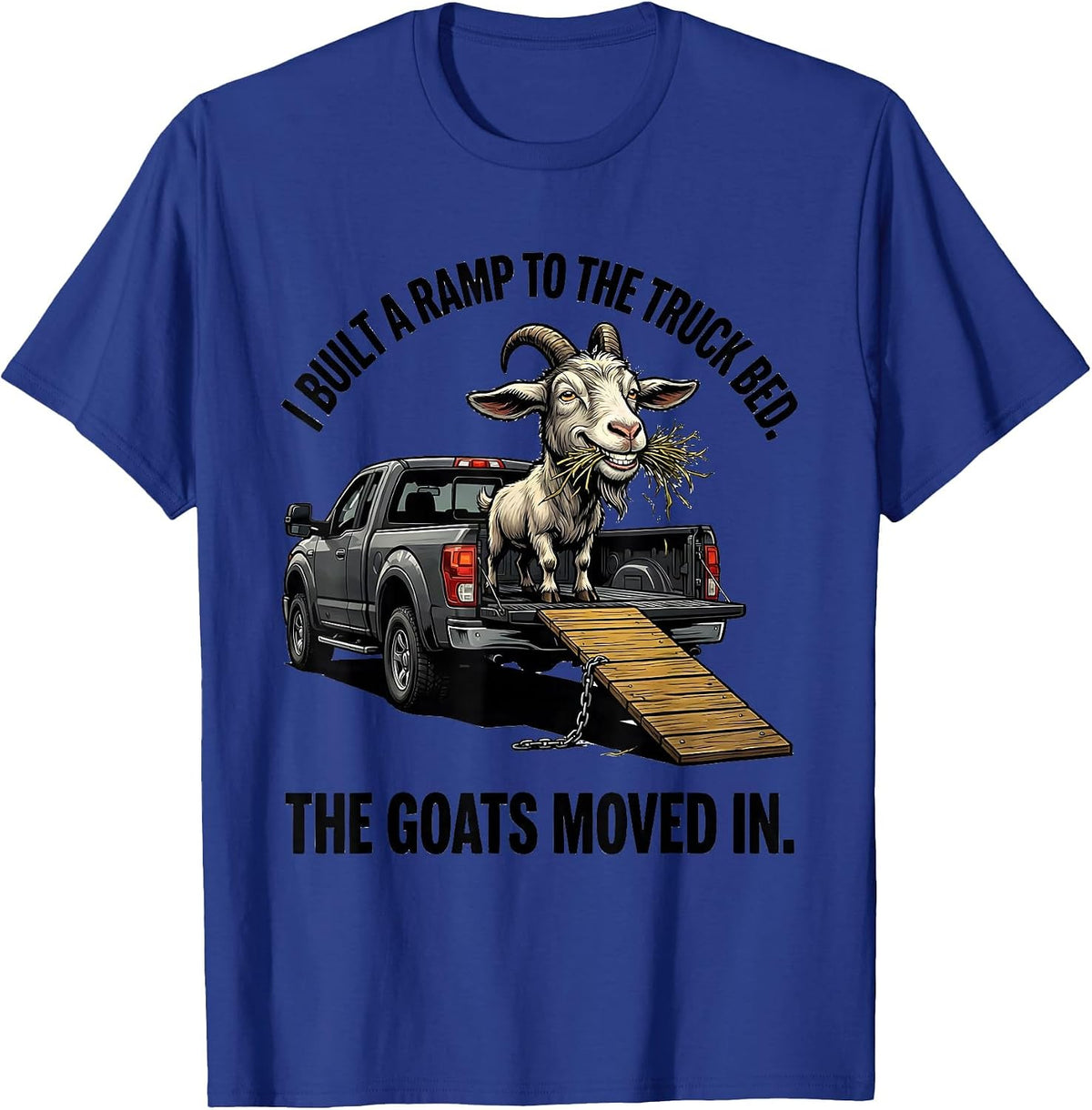 I Built A Ramp To The Truck Bed. The Goats Moved In. Funny T-Shirt - Royal Blue