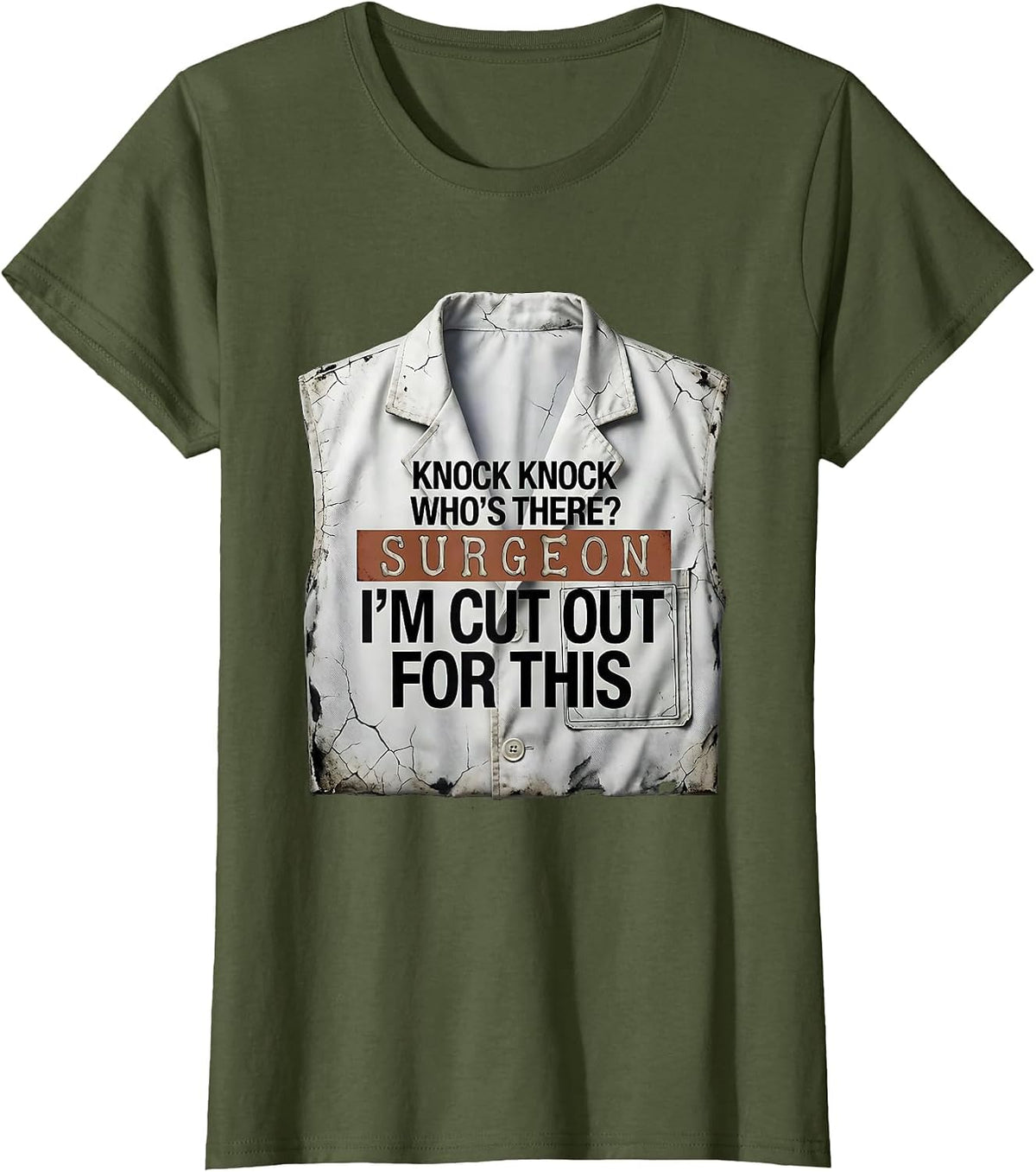Women's Knock Knock Who's There? Surgeon — I'm Cut Out For This T-Shirt - Olive Green