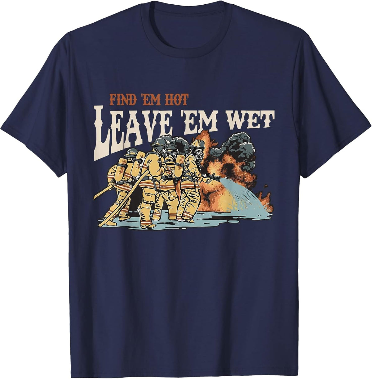 Find 'em Hot Leave 'em Wet Firefight with Flame Firefighters T-Shirt - Navy Blue