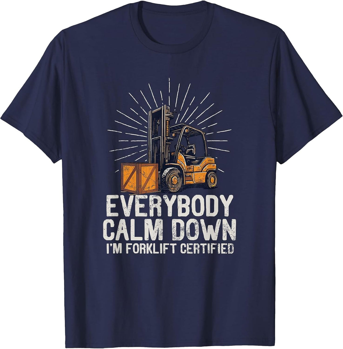 Everybody Calm Down I'm Forklift Certified Funny Forklifter T-Shirt - Navy Blue