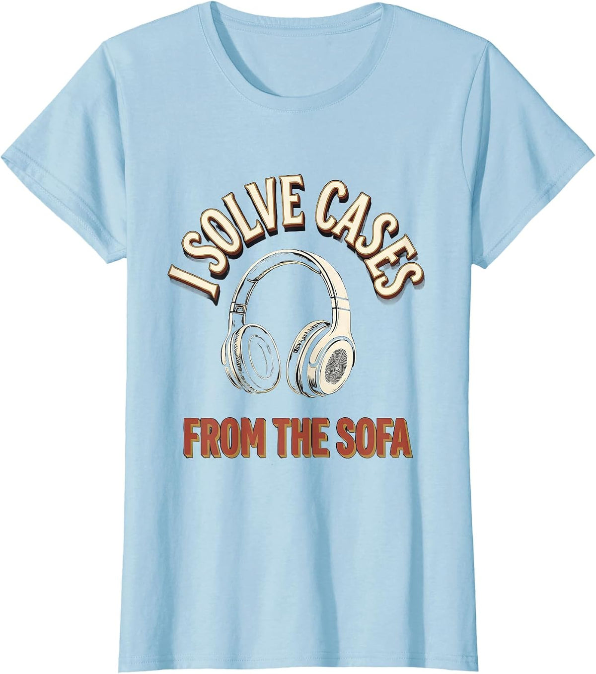 I Solve Cases From The Sofa Funny True Crime Podcast Fan T-Shirt - Baby Blue