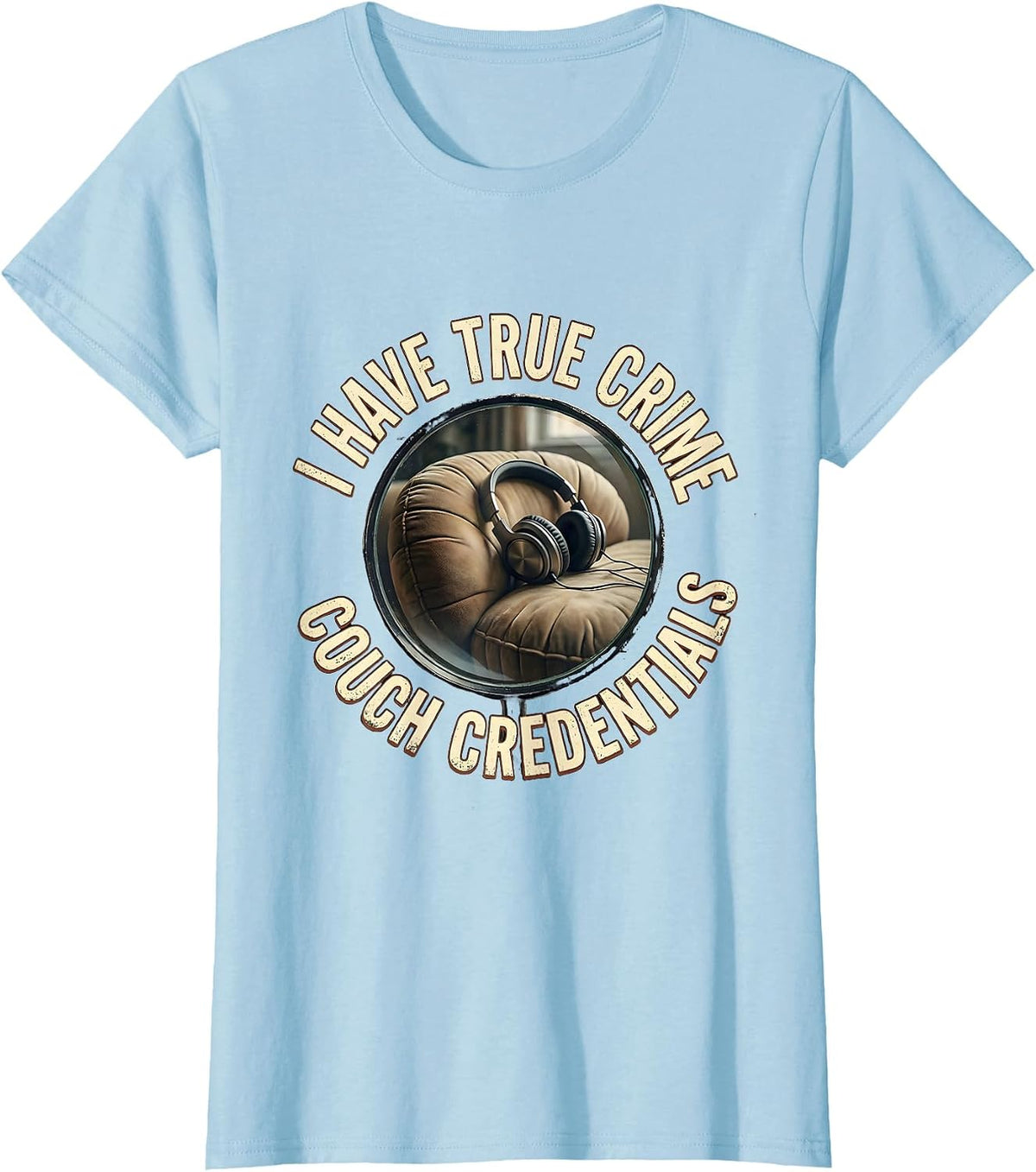 I Have True Crime Couch Credentials Funny True Crime Fan T-Shirt - Baby Blue