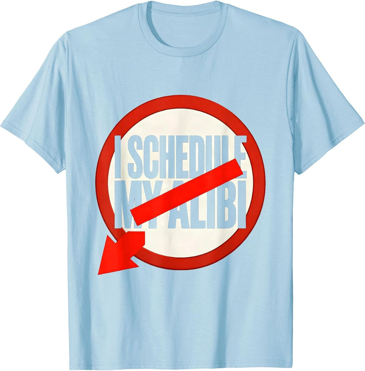 Men's I Schedule My Alibi Funny True Crime Junkie Gag Gift T-Shirt - Baby Blue