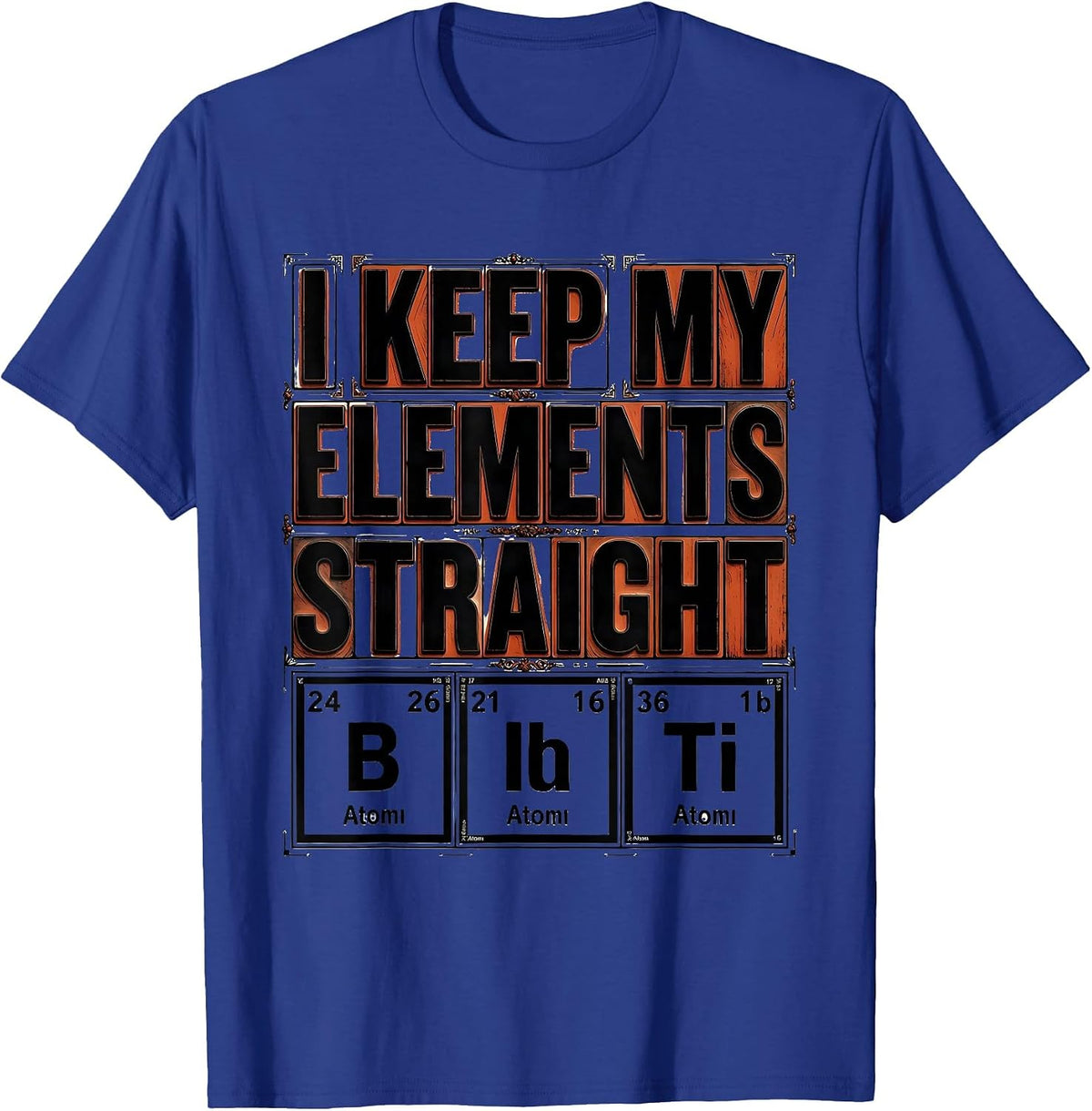 I Keep My Elements Straight Funny Chemistry Science Nerd T-Shirt - Royal Blue