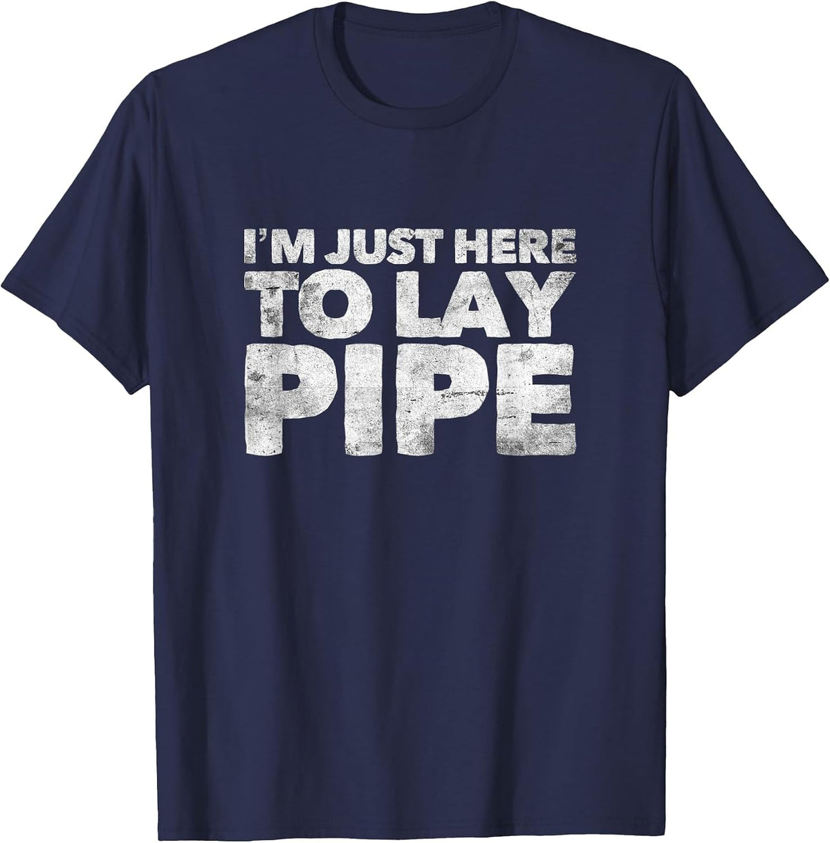 I'm Just Here to Lay Pipe Plumbing Funny Plumber T-Shirt - Navy Blue