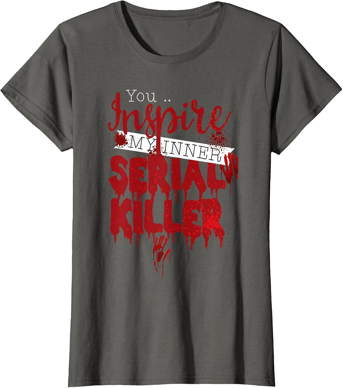 You Inspire My Inner Serial Killer Quote T-Shirt - Asphalt Grey