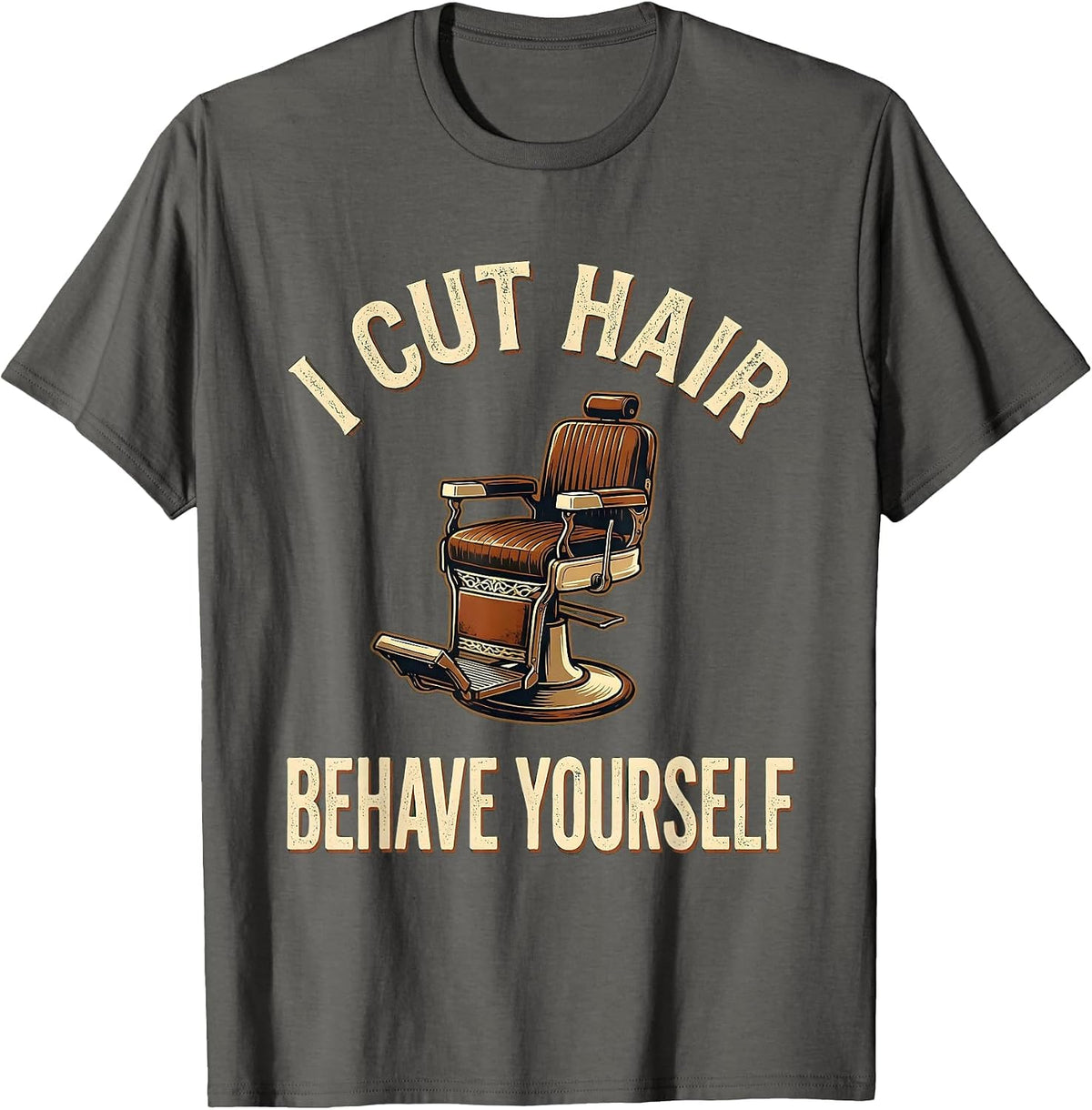 Men's I Cut Hair Behave Yourself Vintage Barber Gift Humor T-Shirt - Asphalt Grey