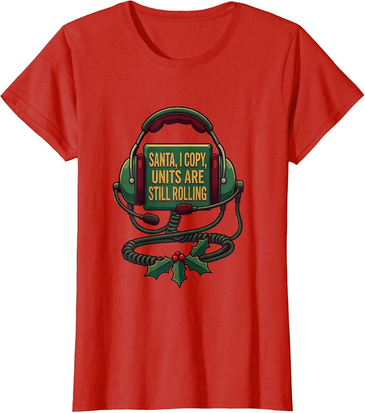 Women's Santa, I Copy, Units Are Still Rolling Funny 911 Dispatcher T-Shirt - Red