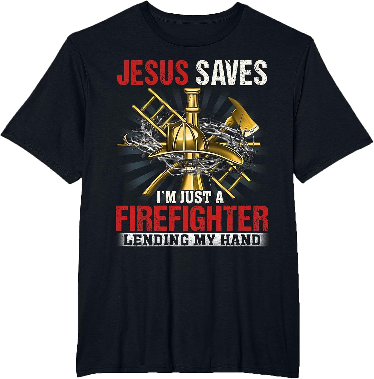 Jesus Save I'm just a Firefighter Lending My Hand T-Shirt - Black