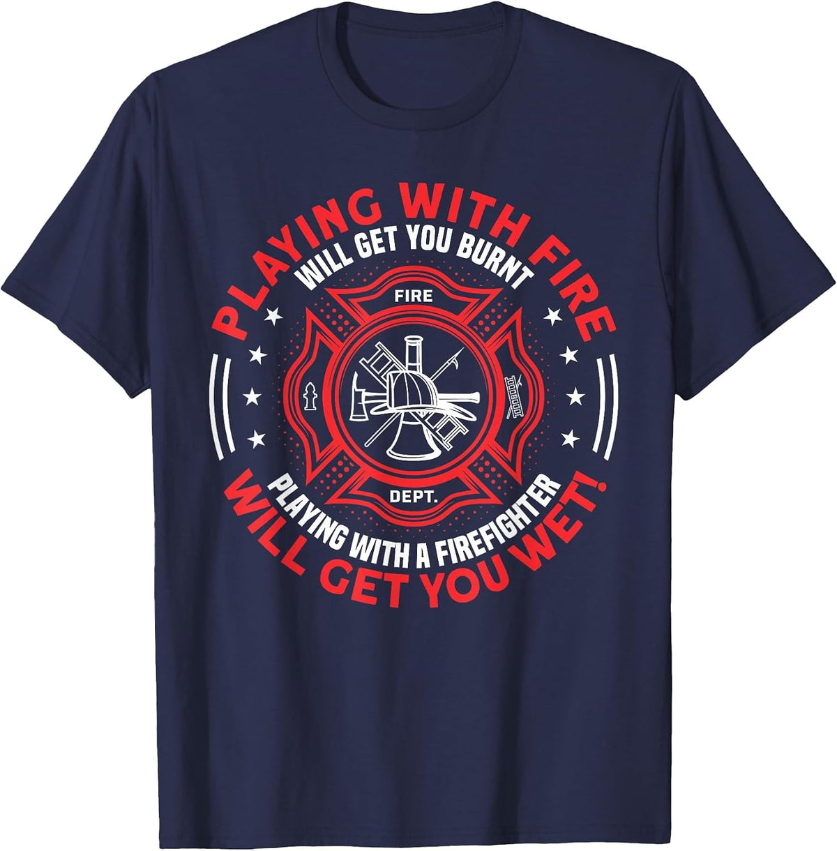 Playing with Fire Will Get You Burnt - Funny Fireman Humor T-Shirt - Navy Blue