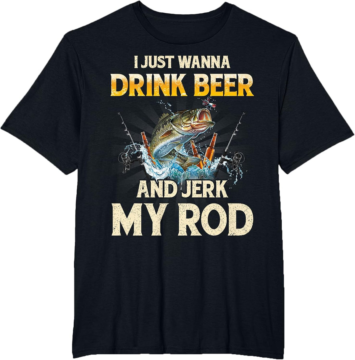 I Just Wanna Drink Beer and Jerk My Rod Funny Fishing Lover T-Shirt - Black