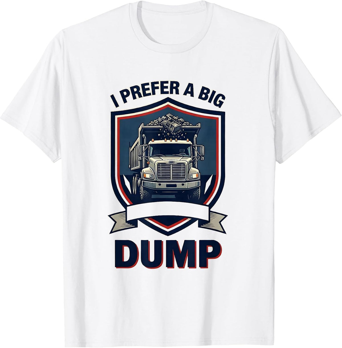 Men's I Prefer A Big Dump Funny Dump Truck Driver Humor T-Shirt - White