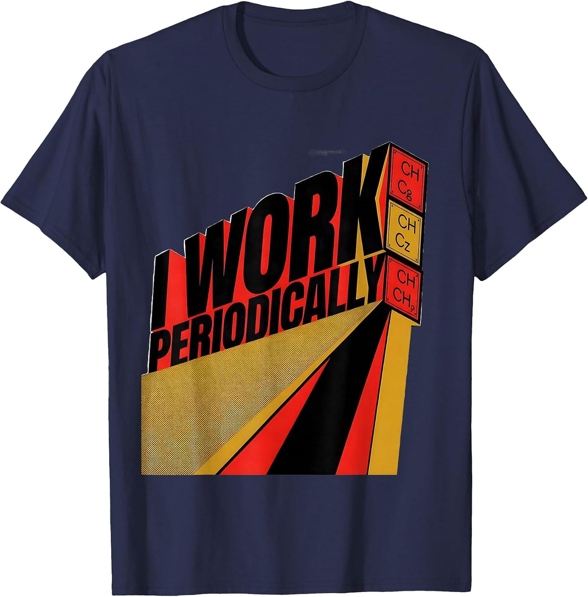 I Work Periodically Funny Chemistry Pun Science Humor T-Shirt - Navy Blue