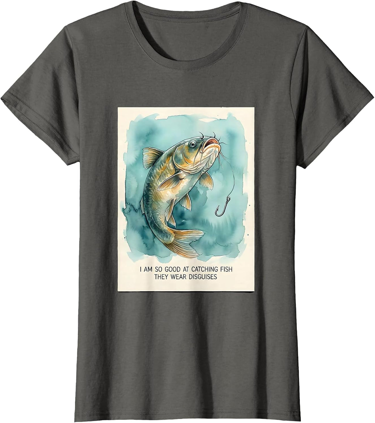 Women's I Am So Good At Catching Fish They Wear Disguises Funny T-Shirt - Asphalt Grey