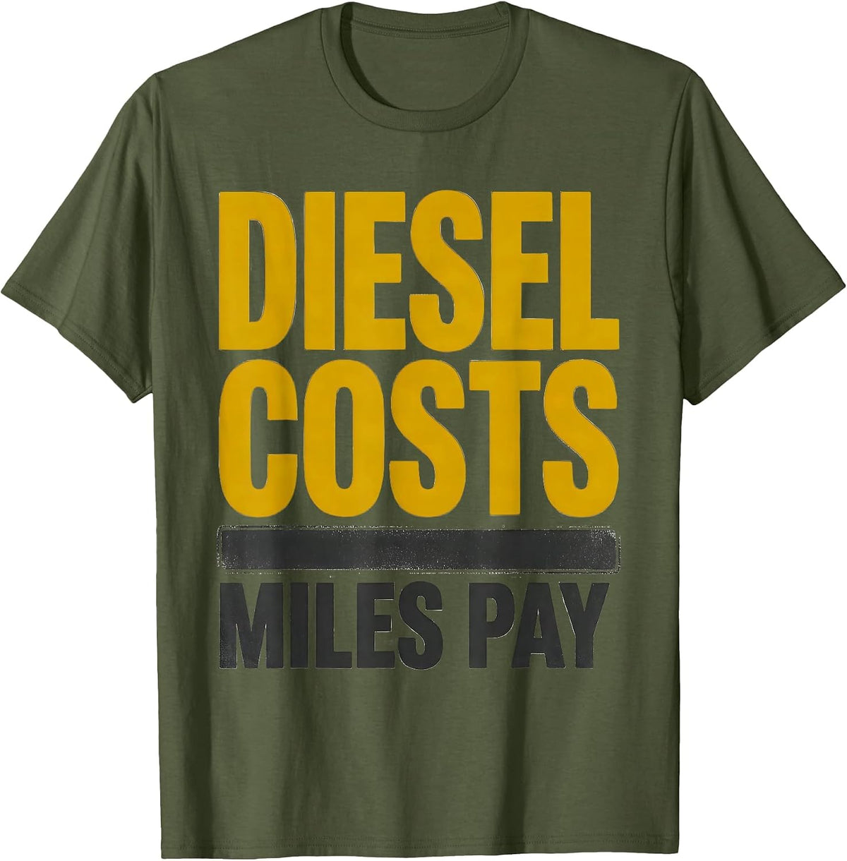 Men's Diesel Costs, Miles Pay Funny Trucker Pickup Truck Owner T-Shirt - Olive Green