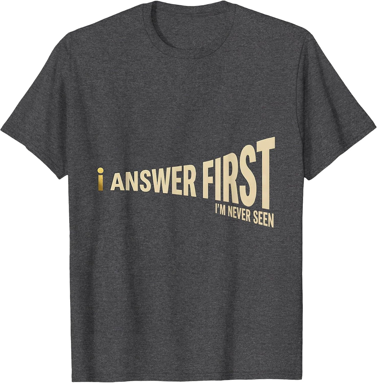I Answer First I'm Never Seen Thin Gold Line 911 Dispatcher T-Shirt - Dark Heather Grey