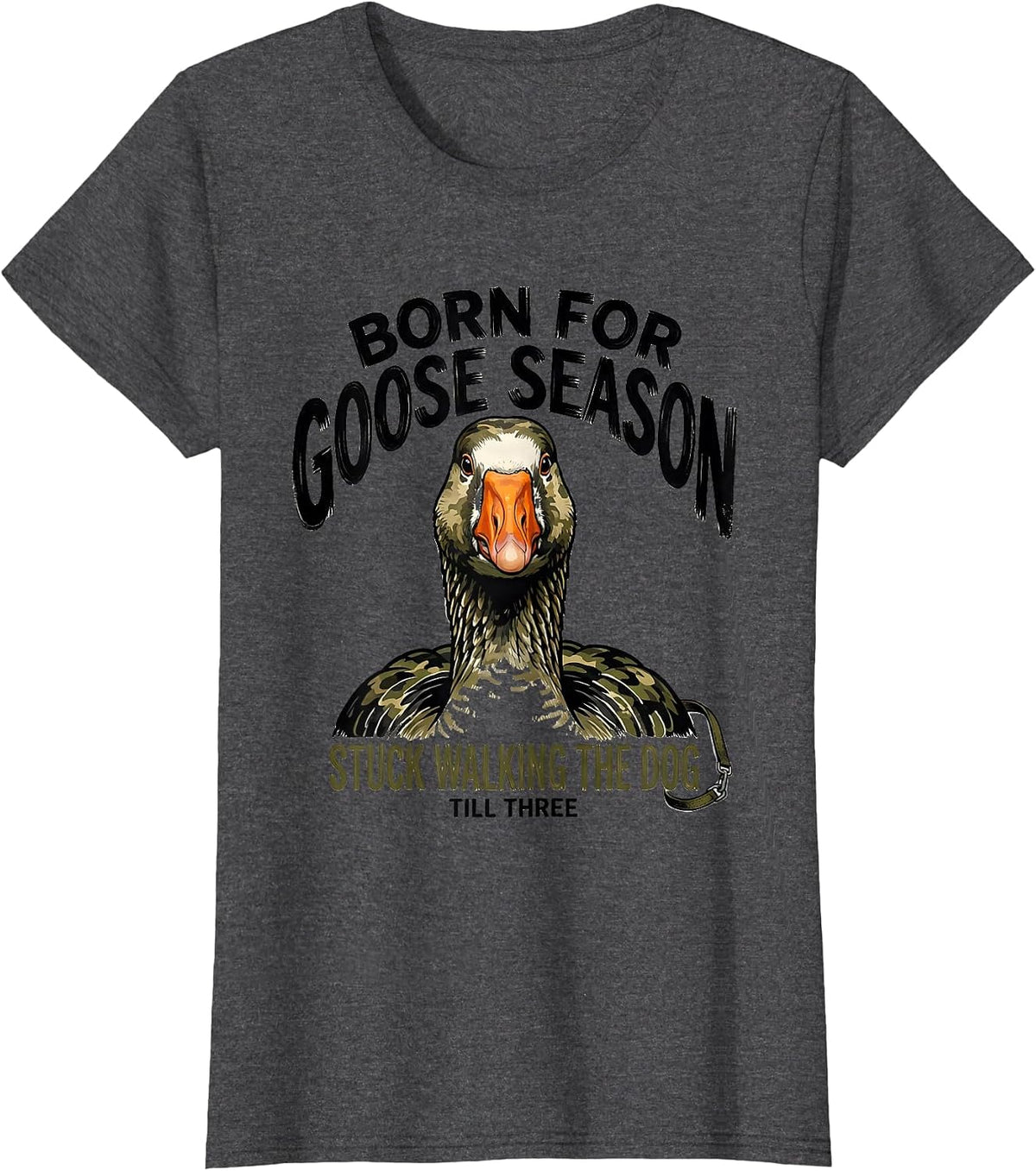 Women's Born For Goose Season Stuck Walking The Dog Till Three T-Shirt - Dark Heather Grey