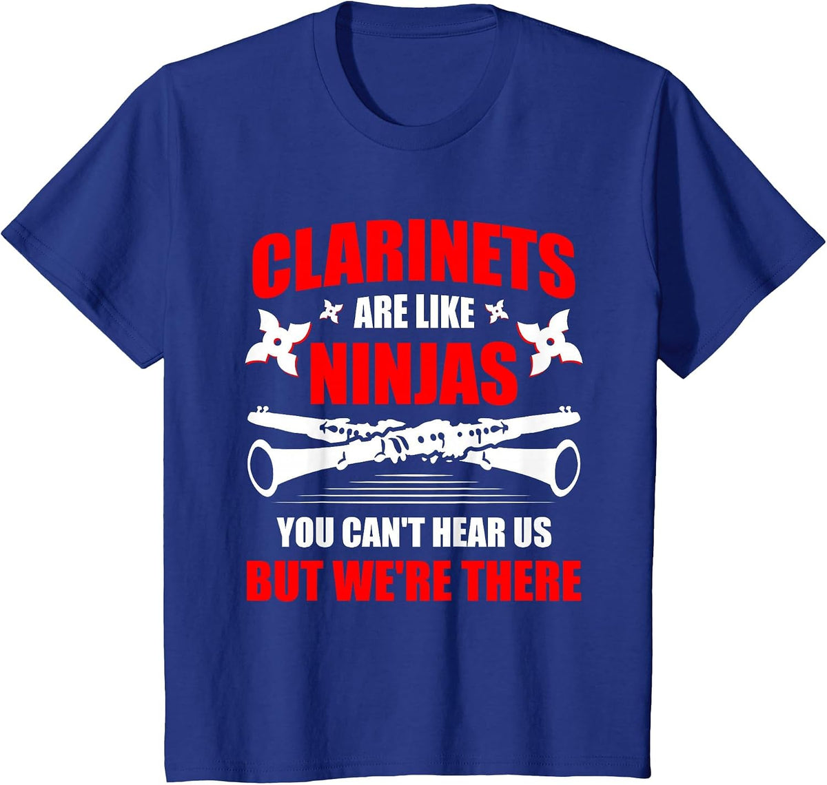 Clarinets are Like Ninjas Musician Musical Instrument T-Shirt - Royal Blue
