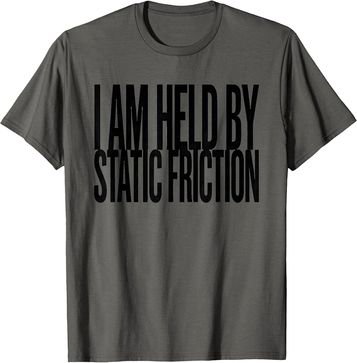 Men's I Am Held By Static Friction Funny Physics Pun Humor T-Shirt - Asphalt Grey